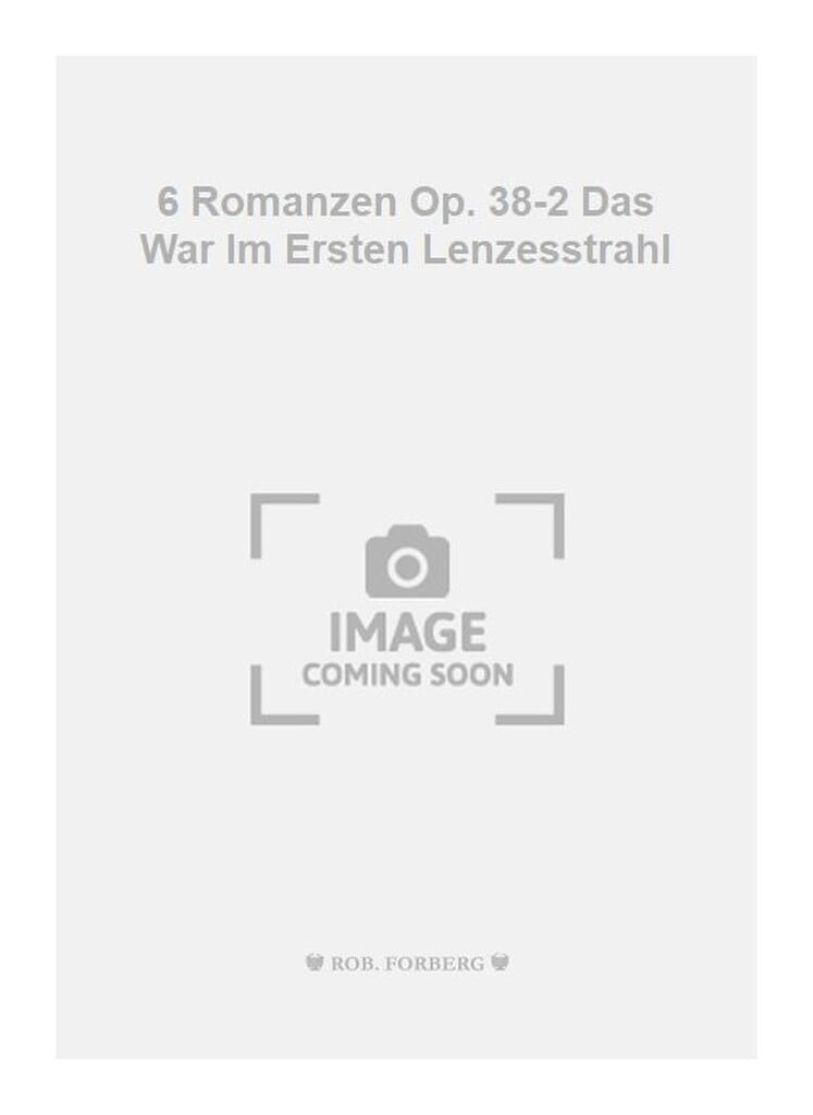 6 Romanzen Op. 38-2 Das War Im Ersten Lenzesstrahl